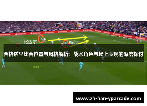 西格诺里比赛位置与风格解析：战术角色与场上表现的深度探讨