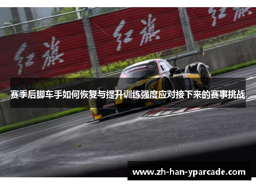 赛季后脚车手如何恢复与提升训练强度应对接下来的赛事挑战