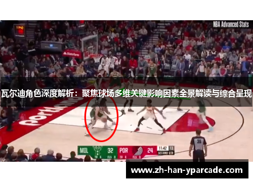 瓦尔迪角色深度解析：聚焦球场多维关键影响因素全景解读与综合呈现