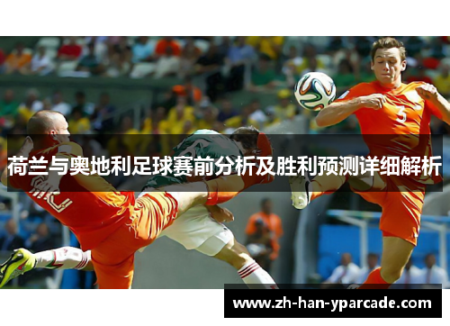 荷兰与奥地利足球赛前分析及胜利预测详细解析