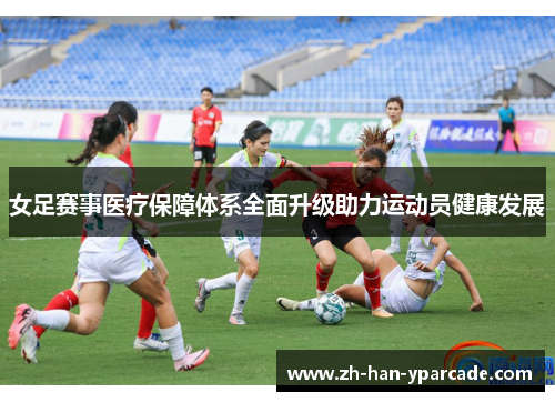 女足赛事医疗保障体系全面升级助力运动员健康发展