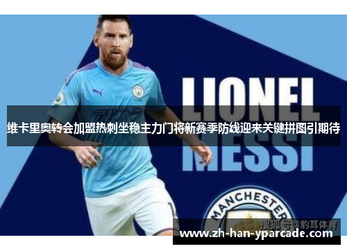 维卡里奥转会加盟热刺坐稳主力门将新赛季防线迎来关键拼图引期待